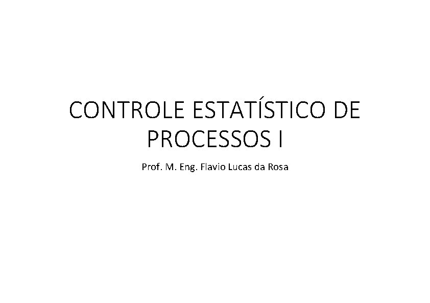 CONTROLE ESTATÍSTICO DE PROCESSOS I Prof. M. Eng. Flavio Lucas da Rosa 