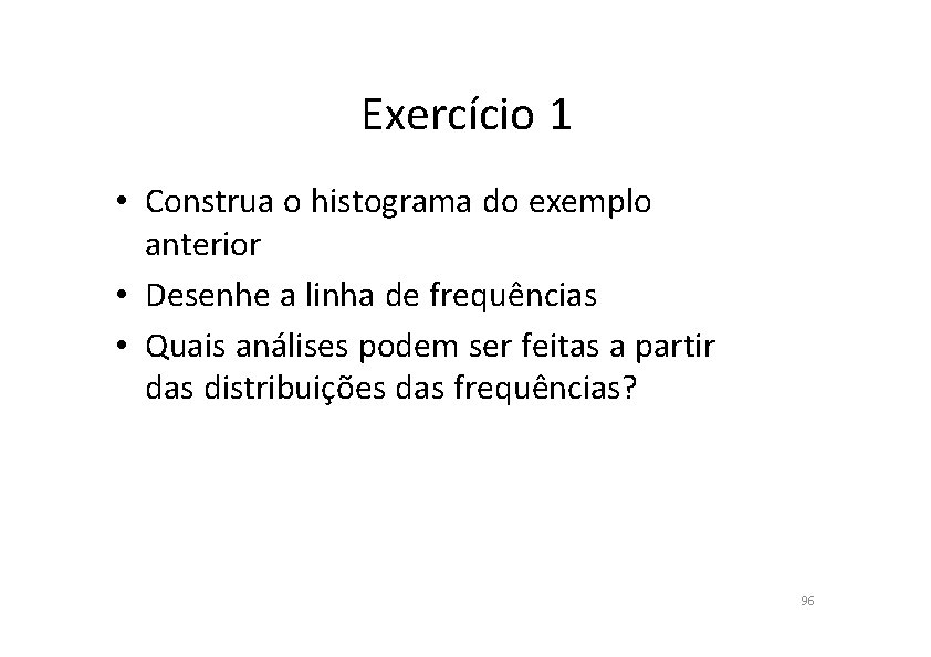 Exercício 1 • Construa o histograma do exemplo anterior • Desenhe a linha de