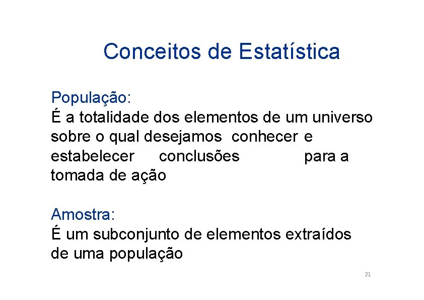 Conceitos de Estatística População: É a totalidade dos elementos de um universo sobre o