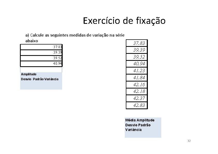 Exercício de fixação a) Calcule as seguintes medidas de variação na série abaixo 37.