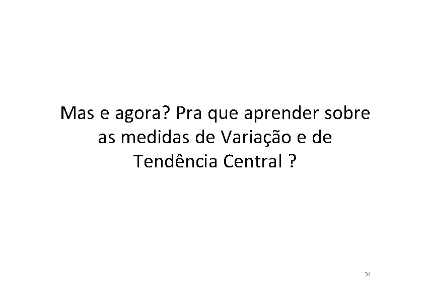 Mas e agora? Pra que aprender sobre as medidas de Variação e de Tendência