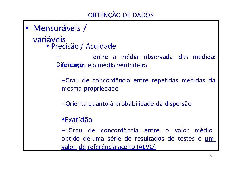 OBTENÇÃO DE DADOS • Mensuráveis / variáveis • Precisão / Acuidade – entre a