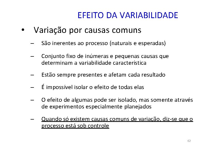 EFEITO DA VARIABILIDADE • Variação por causas comuns – São inerentes ao processo (naturais