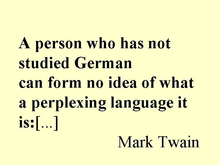 A person who has not studied German can form no idea of what a