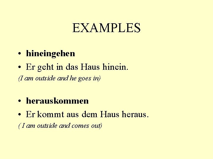 EXAMPLES • hineingehen • Er geht in das Haus hinein. (I am outside and