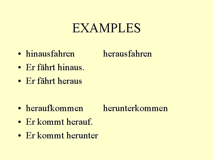 EXAMPLES • hinausfahren • Er fährt hinaus. • Er fährt herausfahren • heraufkommen herunterkommen