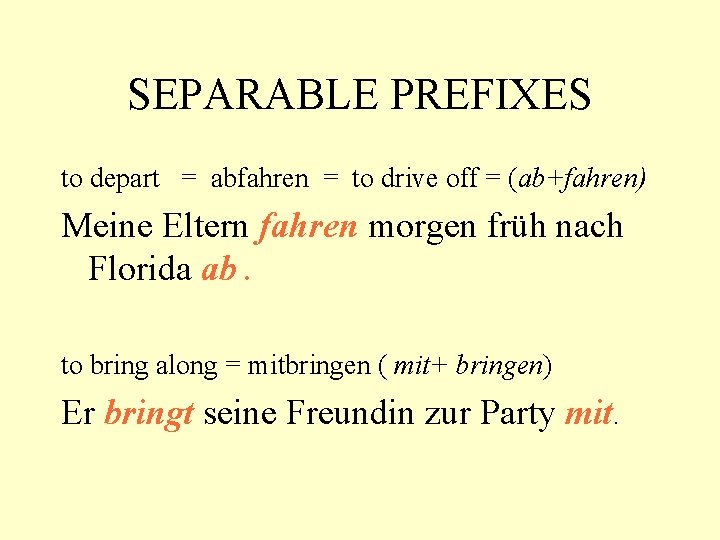 SEPARABLE PREFIXES to depart = abfahren = to drive off = (ab+fahren) Meine Eltern