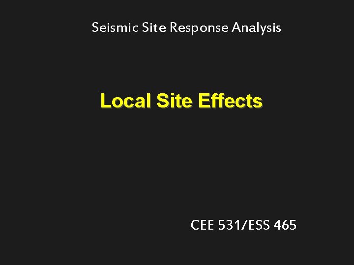 Seismic Site Response Analysis Local Site Effects CEE 531/ESS 465 