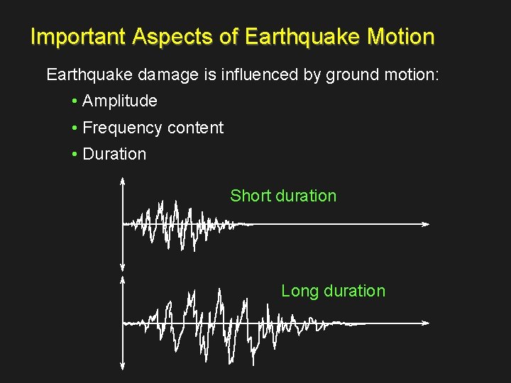 Important Aspects of Earthquake Motion Earthquake damage is influenced by ground motion: • Amplitude