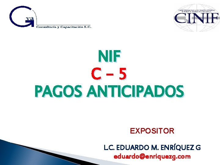 NIF C– 5 PAGOS ANTICIPADOS EXPOSITOR L. C. EDUARDO M. ENRÍQUEZ G eduardo@enriquezg. com