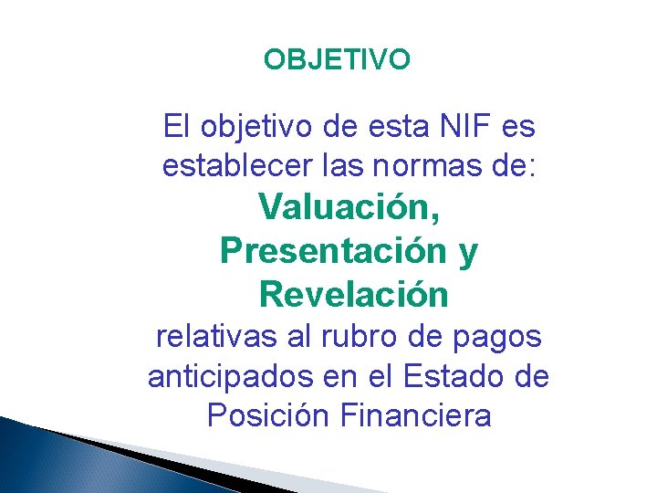 OBJETIVO El objetivo de esta NIF es establecer las normas de: Valuación, Presentación y