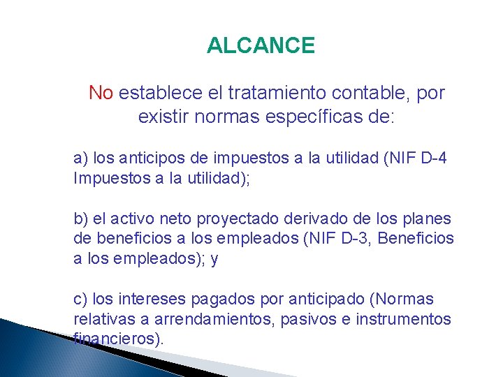 ALCANCE No establece el tratamiento contable, por existir normas específicas de: a) los anticipos