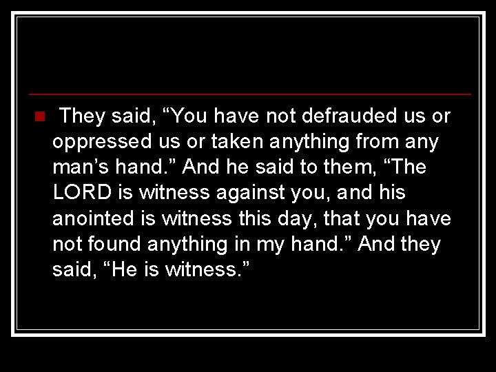 n They said, “You have not defrauded us or oppressed us or taken anything