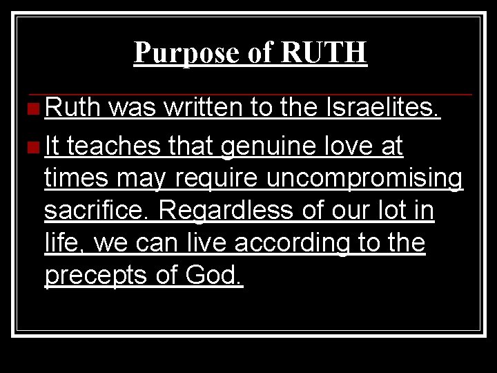 Purpose of RUTH n Ruth was written to the Israelites. n It teaches that