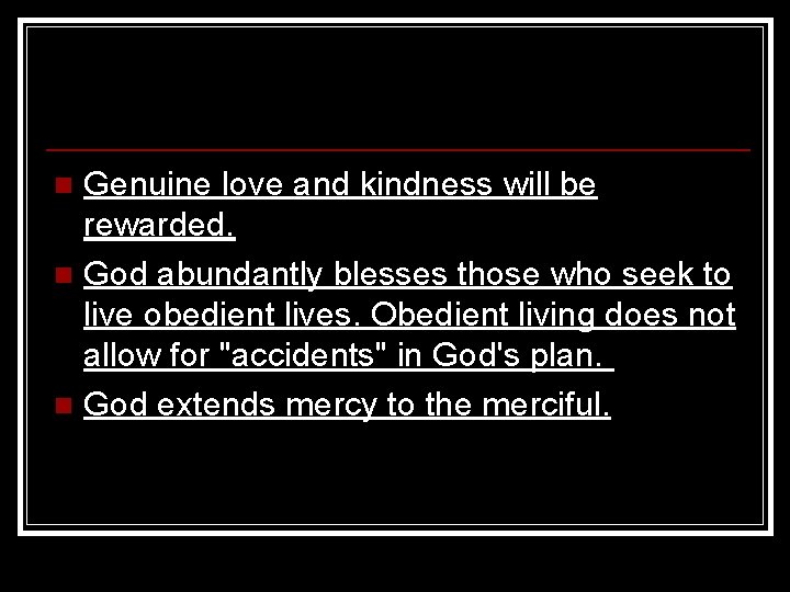 Genuine love and kindness will be rewarded. n God abundantly blesses those who seek