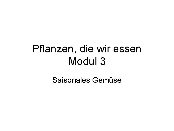 Pflanzen, die wir essen Modul 3 Saisonales Gemüse 