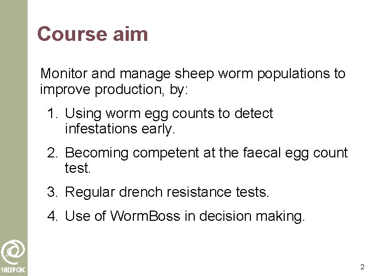 Course aim Monitor and manage sheep worm populations to improve production, by: 1. Using