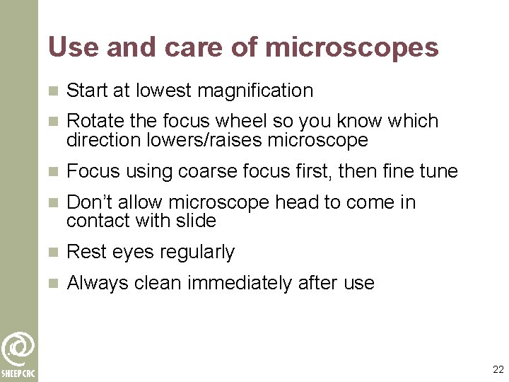 Use and care of microscopes n Start at lowest magnification n Rotate the focus