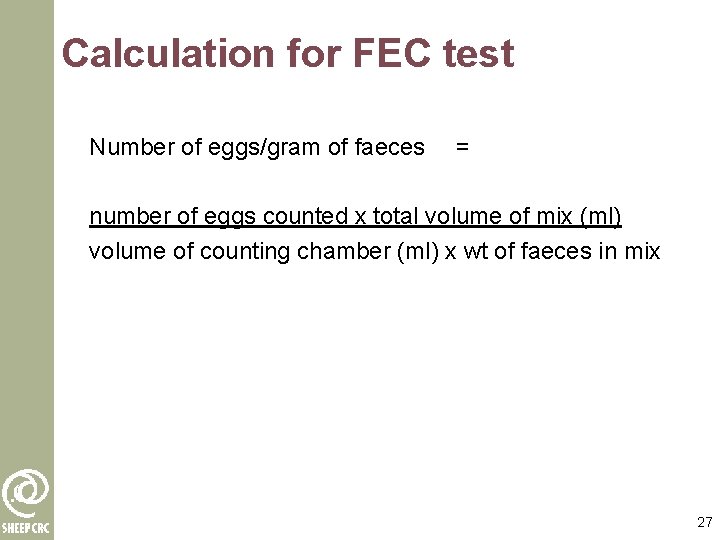 Calculation for FEC test Number of eggs/gram of faeces = number of eggs counted
