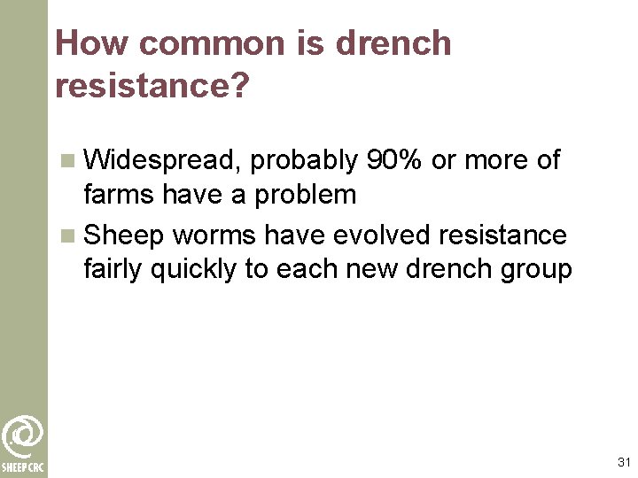 How common is drench resistance? n Widespread, probably 90% or more of farms have