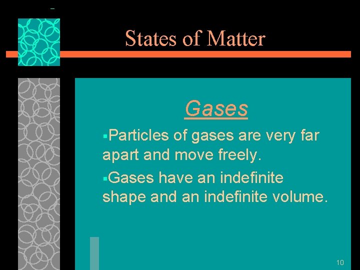 States of Matter Gases §Particles of gases are very far apart and move freely.