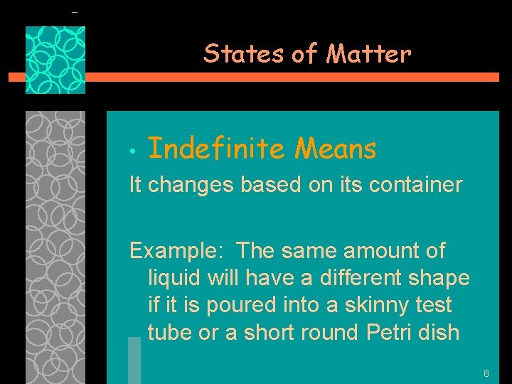 States of Matter • Indefinite Means It changes based on its container Example: The