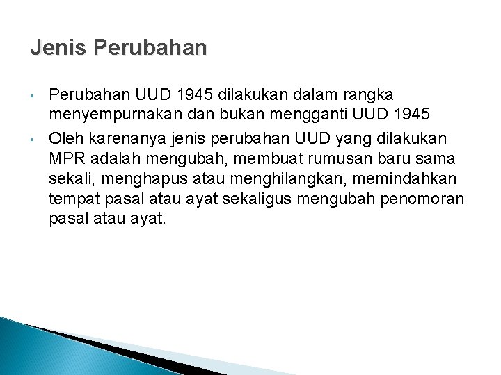 Jenis Perubahan • • Perubahan UUD 1945 dilakukan dalam rangka menyempurnakan dan bukan mengganti