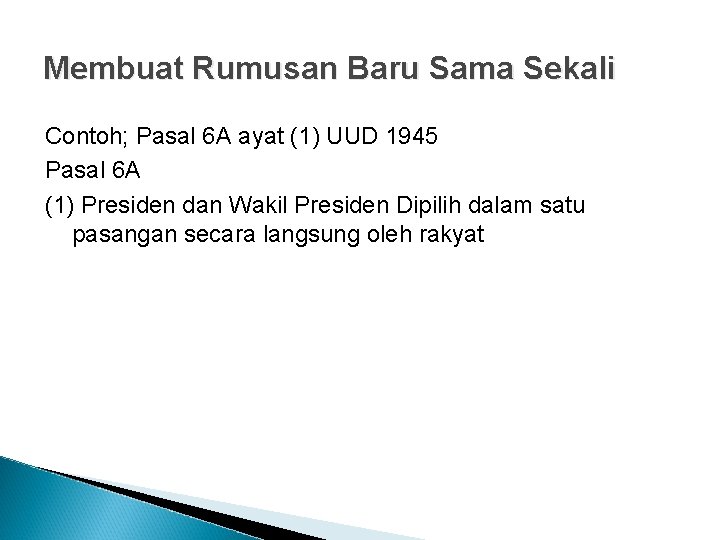 Membuat Rumusan Baru Sama Sekali Contoh; Pasal 6 A ayat (1) UUD 1945 Pasal