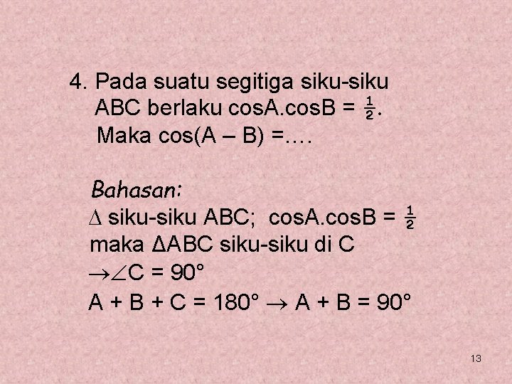 4. Pada suatu segitiga siku-siku ABC berlaku cos. A. cos. B = ½. Maka 4. Pada suatu segitiga siku-siku ABC berlaku cos. A. cos. B = ½. Maka