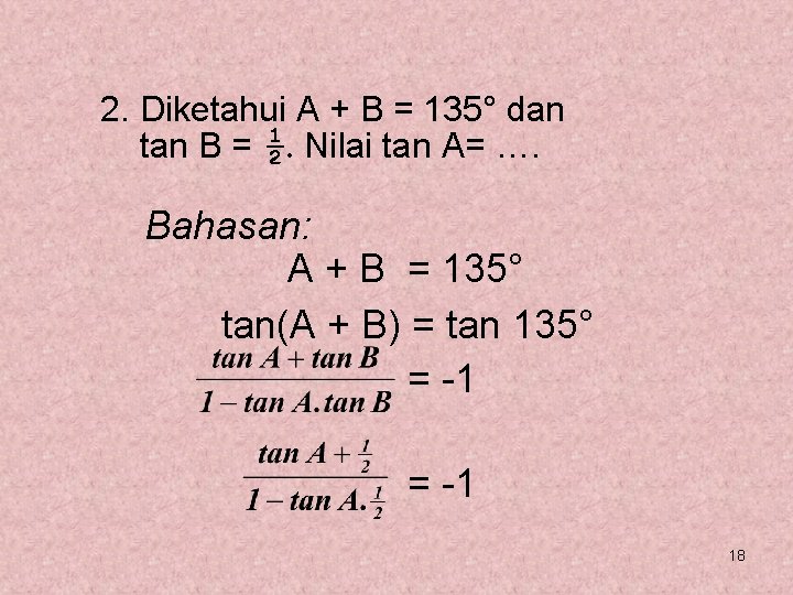 2. Diketahui A + B = 135° dan tan B = ½. Nilai tan