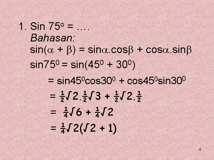 1. Sin 75 o = …. Bahasan: sin( + ) = sin. cos + 1. Sin 75 o = …. Bahasan: sin( + ) = sin. cos +