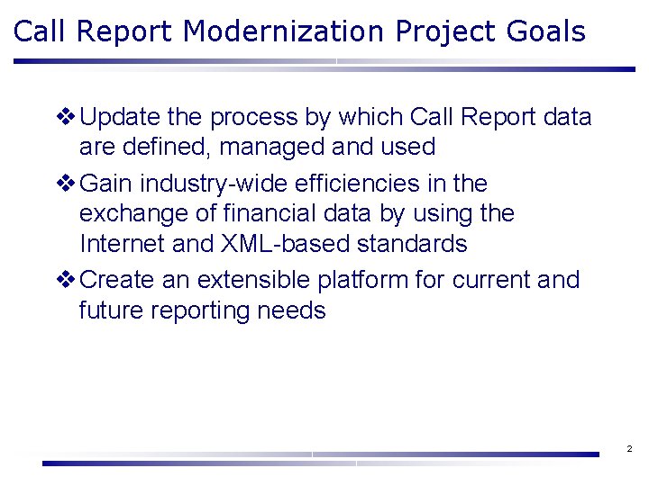 Call Report Modernization Project Goals v Update the process by which Call Report data Call Report Modernization Project Goals v Update the process by which Call Report data