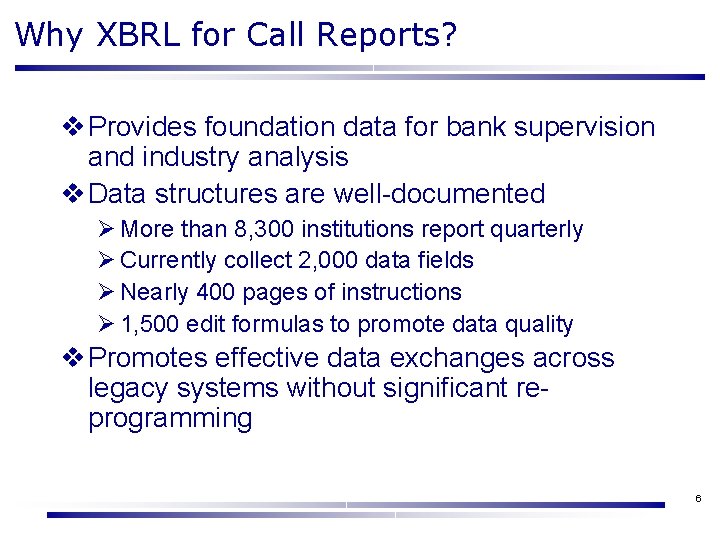 Why XBRL for Call Reports? v Provides foundation data for bank supervision and industry Why XBRL for Call Reports? v Provides foundation data for bank supervision and industry
