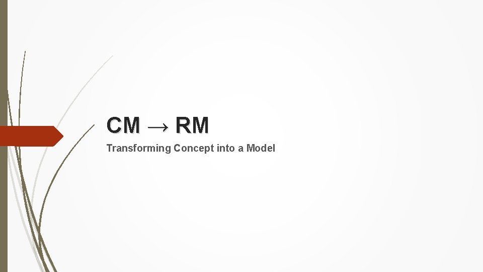 CM → RM Transforming Concept into a Model 