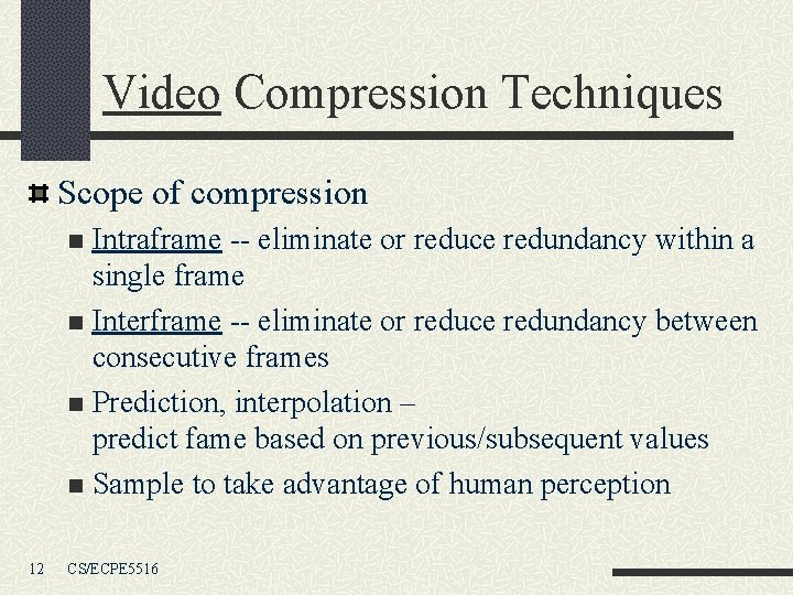 Video Compression Techniques Scope of compression Intraframe -- eliminate or reduce redundancy within a