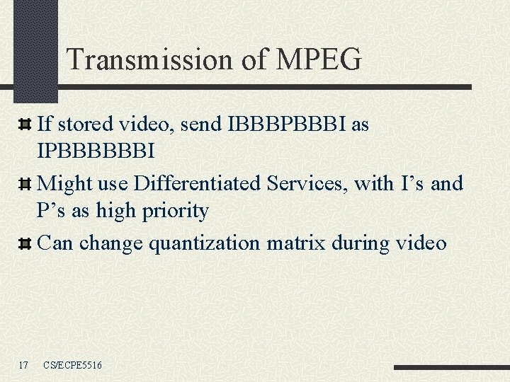 Transmission of MPEG If stored video, send IBBBPBBBI as IPBBBBBBI Might use Differentiated Services,