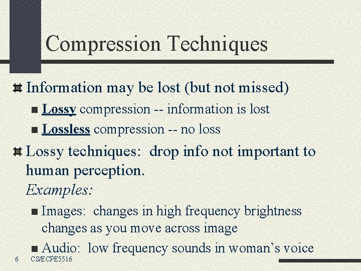 Compression Techniques Information may be lost (but not missed) Lossy compression -- information is