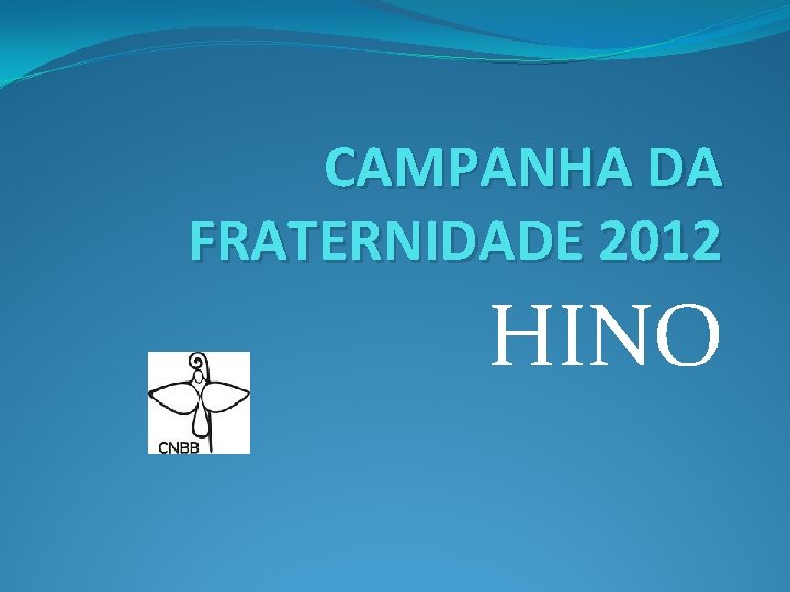 CAMPANHA DA FRATERNIDADE 2012 HINO 