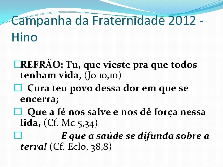 Campanha da Fraternidade 2012 Hino �REFRÃO: Tu, que vieste pra que todos tenham vida,