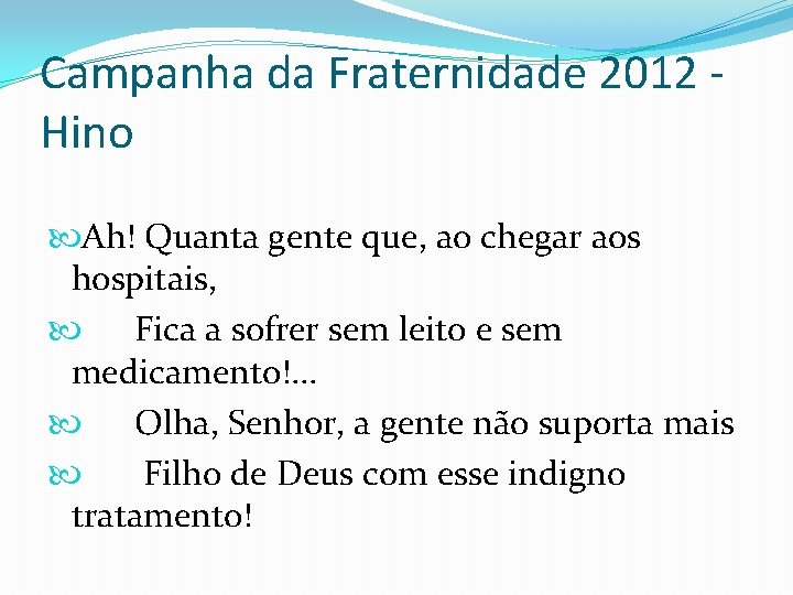 Campanha da Fraternidade 2012 Hino Ah! Quanta gente que, ao chegar aos hospitais, Fica