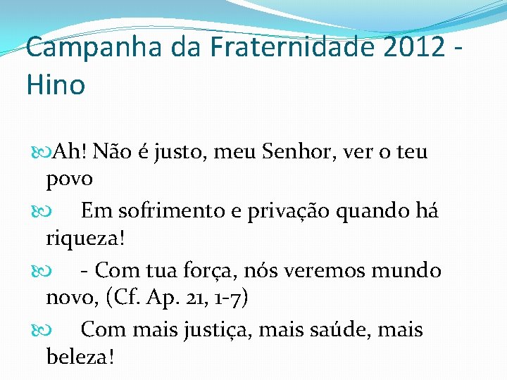 Campanha da Fraternidade 2012 Hino Ah! Não é justo, meu Senhor, ver o teu