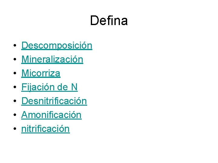 Defina • • Descomposición Mineralización Micorriza Fijación de N Desnitrificación Amonificación nitrificación 