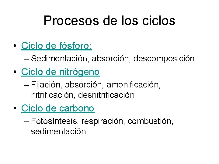 Procesos de los ciclos • Ciclo de fósforo: – Sedimentación, absorción, descomposición • Ciclo