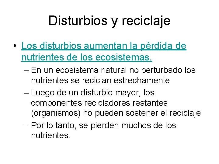 Disturbios y reciclaje • Los disturbios aumentan la pérdida de nutrientes de los ecosistemas.