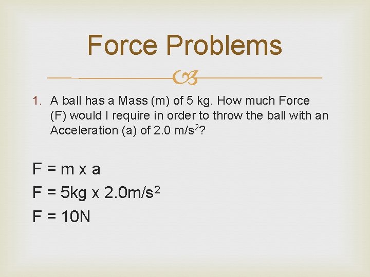 Force Problems 1. A ball has a Mass (m) of 5 kg. How much