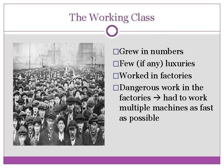The Working Class �Grew in numbers �Few (if any) luxuries �Worked in factories �Dangerous