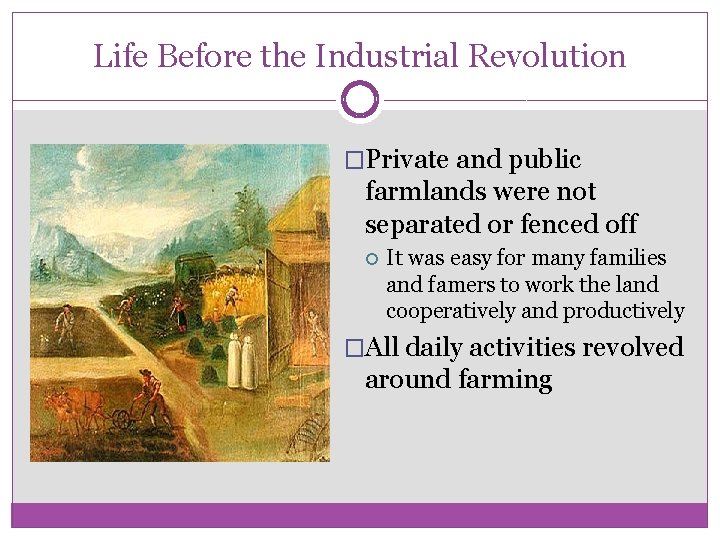 Life Before the Industrial Revolution �Private and public farmlands were not separated or fenced