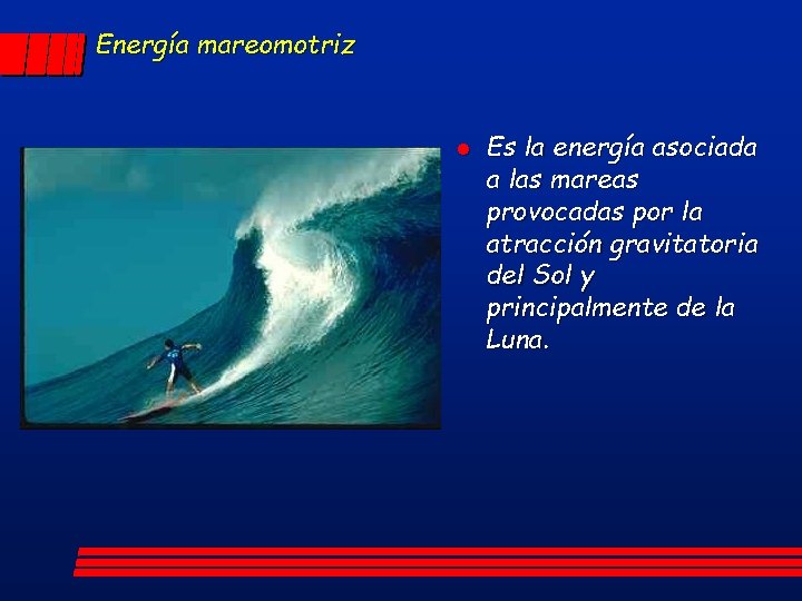 Energía mareomotriz l Es la energía asociada a las mareas provocadas por la atracción