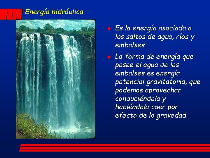 Energía hidráulica l l Es la energía asociada a los saltos de agua, ríos
