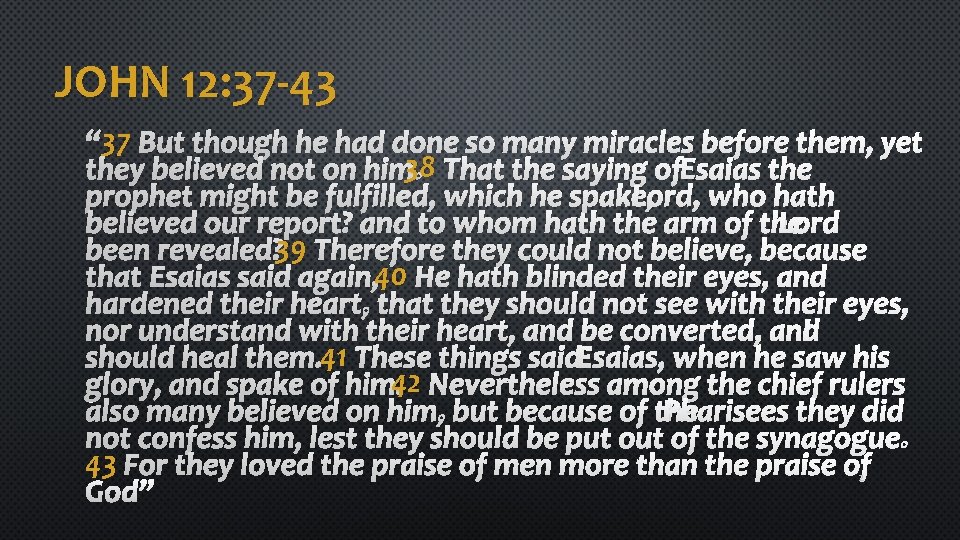 JOHN 12: 37 -43 37 BUT THOUGH HE HAD DONE SO MANY MIRACLES BEFORE